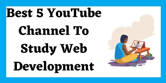 Top 5 YouTube Channels to Study Web Development Online 5 Top 5 YouTube Channel To Study Web Development