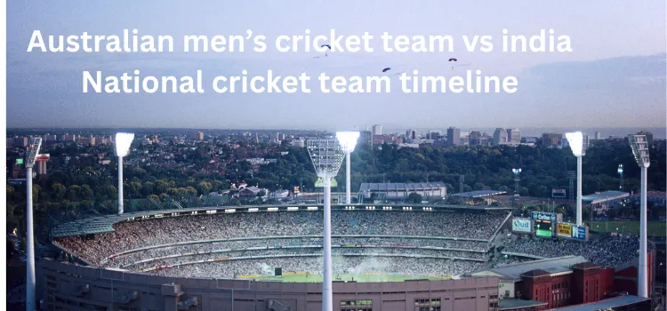 australian men’s cricket team vs india national cricket team timeline 7 australian men’s cricket team vs india national cricket team timeline